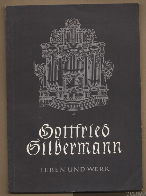  - Gottfried Silbermann. Leben und Werk. Gedenkschrift der Stadt Freiberg zur 200. Wiederkehr seines Todestages.