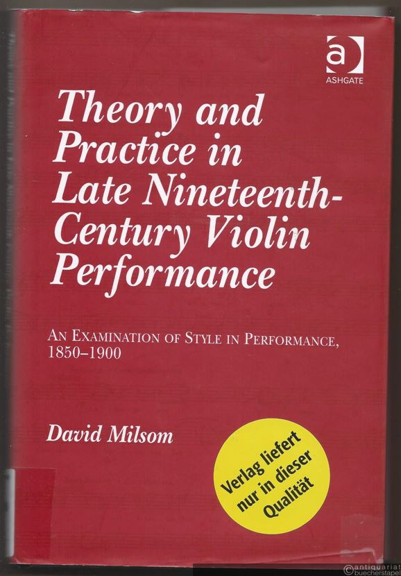  - Theory and practice in late nineteenth-century violin performance. An examination of style in performance 1850 - 1900.