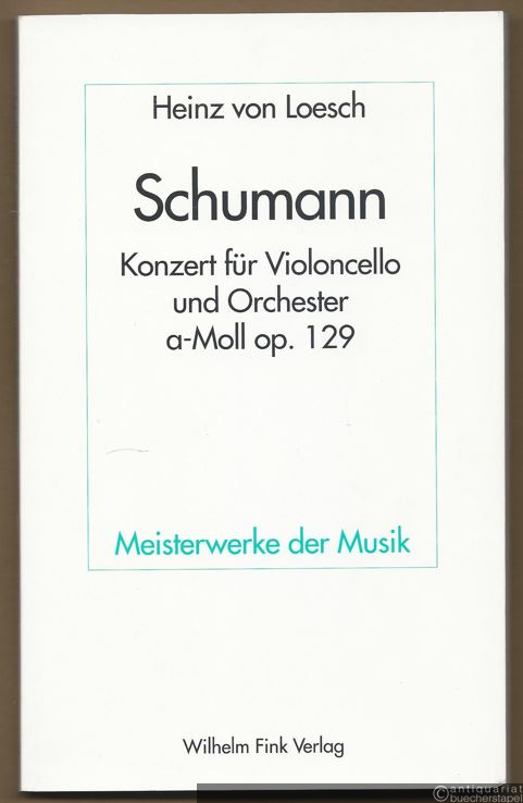  - Robert Schumann. Konzert für Violoncello und Orchester a-Moll Op. 129 (= Meisterwerke der Musik, Heft 64).