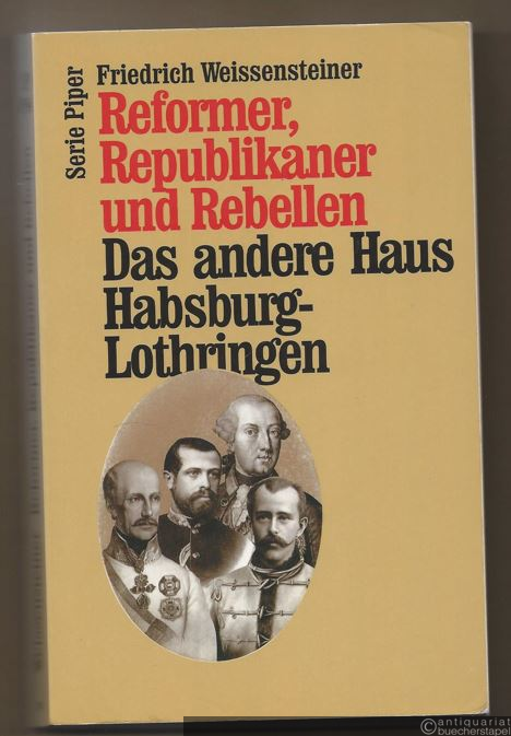  - Reformer, Republikaner und Rebellen. Das andere Haus Habsburg-Lothringen.