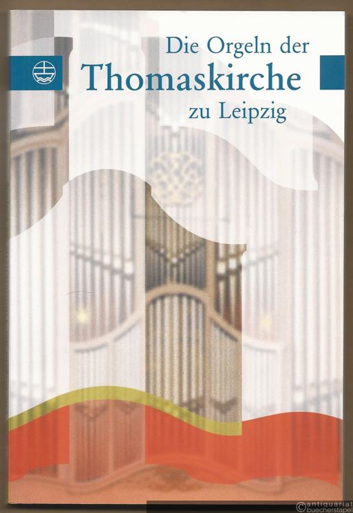  - Die Orgeln der Thomaskirche zu Leipzig.