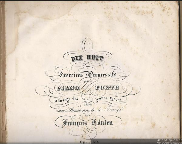  - Dix huit exercices progressifs pour le piano forte a l'usage des jeunes eleves dedies aux Pensionnats de France par Francois Hünten, Op. 80.