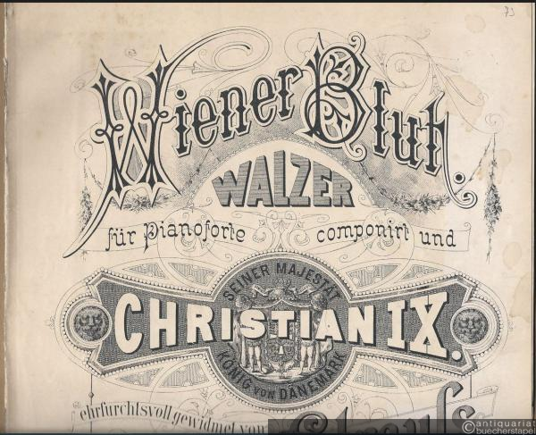  - Wiener Blut. Walzer für Pianoforte componirt und Seiner Majestät Christian IX. König von Dänemark ehrfurchtsvoll gewidmet von Johann Strauss, k. k. Hofballmusik-Director, Op. 354.