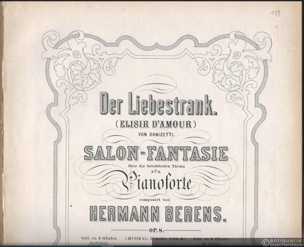  - Fantasie aus der Oper: Der Liebestrank (Elisir d'amour) von Donizetti (= Salon-Fantasie über die beliebtesten Thema für Pianoforte componirt von Hermann Berens, Op. 8, No. 8). Edit. zu 2 Händen.