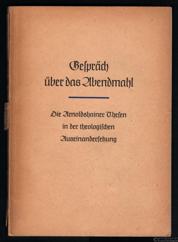  - Gespräch über das Abendmahl. Die Arnoldshainer Thesen in der theologischen Auseinandersetzung.