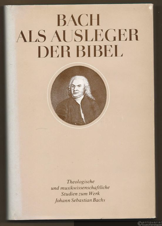  - Bach als Ausleger der Bibel. Theologische und musikwissenschaftliche Studien zum Werk Johann Sebastian Bachs.