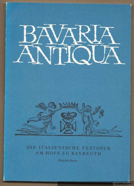  - Die italienische Festoper am Hofe zu Bayreuth (= Bavaria Antiqua. Verborgene Kostbarkeiten der bayerischen Kulturgeschichte).