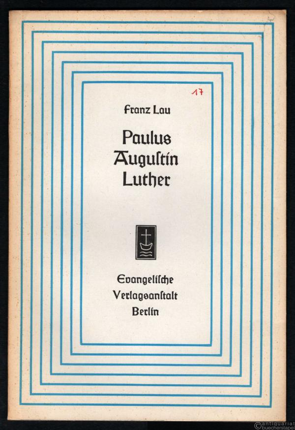  - Paulus - Augustin - Luther. Rechtfertigung nicht aus dem Werk, sondern aus dem Glauben (= Aufsätze und Vorträge zur Theologie und Religionswissenschaft, Heft 17).