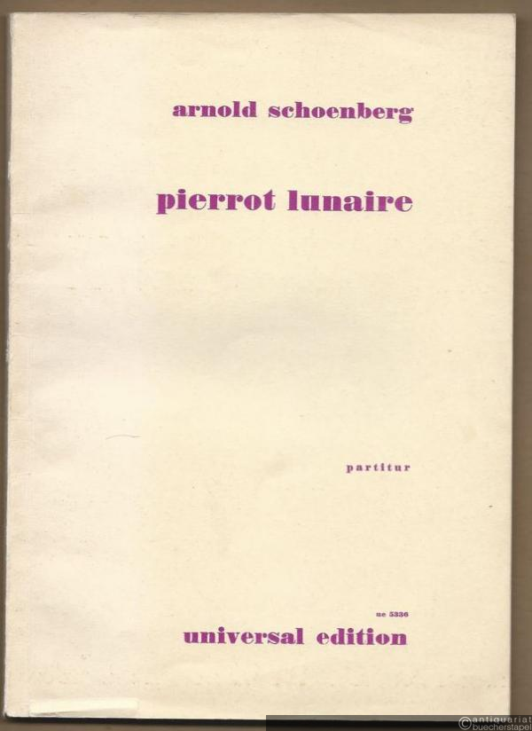  - Pierrot lunaire, Op. 21. Für eine Sprechstimme, Klavier, Flöte (auch Piccolo), Klarinette (auch Baßklarinette), Geige (auch Bratsche) und Violoncell (= Universal-Edition Nr. 5336). Partitur.