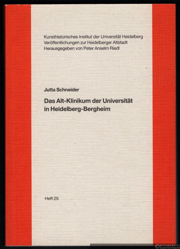  - Das Alt-Klinikum der Universität in Heidelberg-Bergheim (= Veröffentlichungen zur Heidelberger Altstadt. Hrsg. von Peter Anselm Riedl, Heft 25).