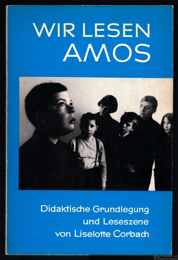  - Wir lesen Amos. Didaktische Grundlegung und Leseszene. Drei Bildtafeln.