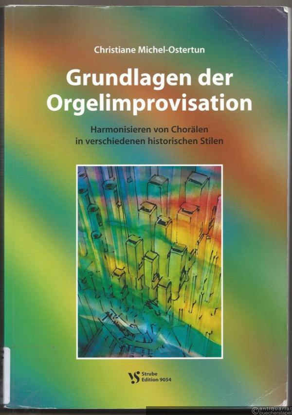  - Grundlagen der Orgelimprovisation. Harmonisieren von Chorälen in verschiedenen historischen Stilen. Band 1: Textteil.