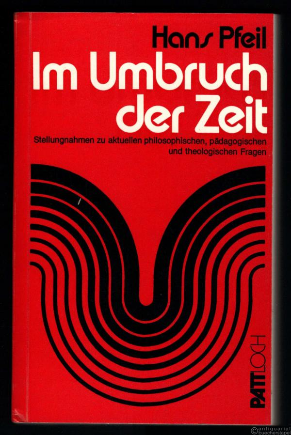  - Im Umbruch der Zeit. Stellungnahmen zu aktuellen philosophischen, pädagoischen und theologischen Fragen.