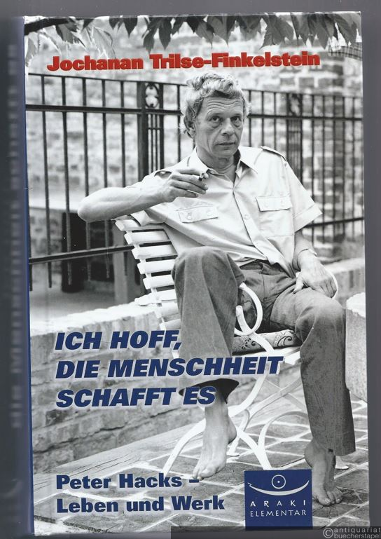 - Ich hoff, die Menschheit schafft es. Peter Hacks - Leben und Werk.
