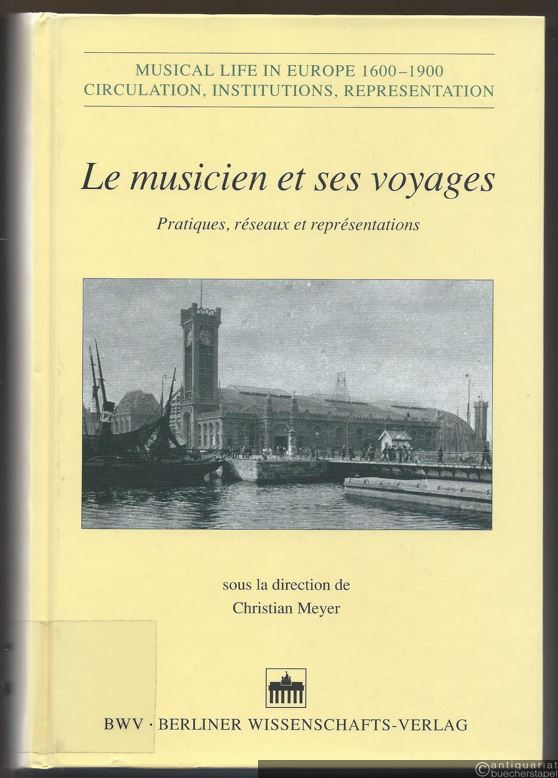  - Le musicien et ses voyages. Pratiques, reseaux et representations (= Musical life in Europe 1600 - 1900. Circulation, institutions, representation).