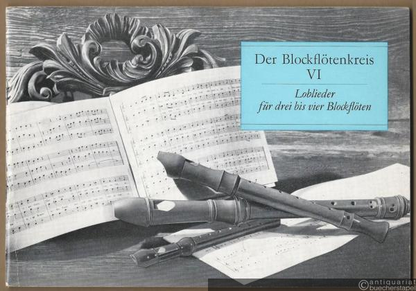  - Der Blockflötenkreis. Loblieder. Vorspiele und Choralsätze für drei bis vier Blockflöten (Sopran, Alt, Tenor), Heft 6.