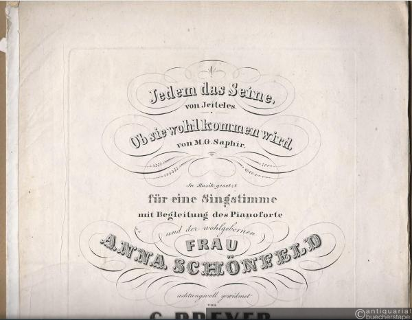  - Jedem das Seine, von Jeiteles. Ob sie wohl kommen wird, von M. G. Saphir. In Musik gesetzt für eine Singstimme mit Begleitung des Pianoforte und der wohlgebornen Frau Anna Schönfeld achtungsvoll gewidmet von G. Preyer. Op. 43.