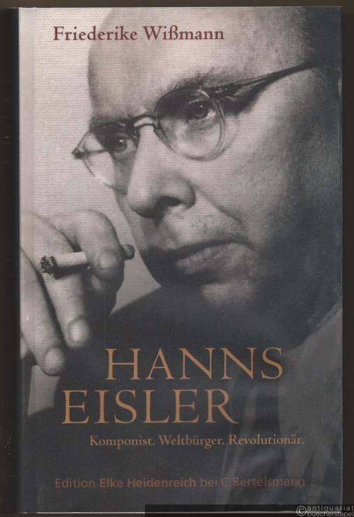  - Hanns Eisler. Komponist. Weltbürger. Revolutionär (= Edition Elke Heidenreich).