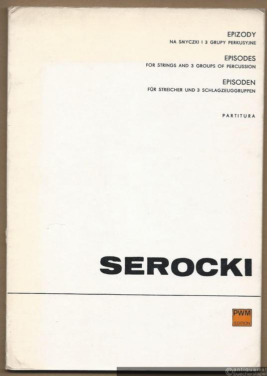  - Epizody na smyczki i 3 grupy perkusyjne / Episodes for strings and 3 groups of percussion / Episoden für Streicher und 3 Schlagzeuggruppen (1959) (= PWM 6217). Partitura.