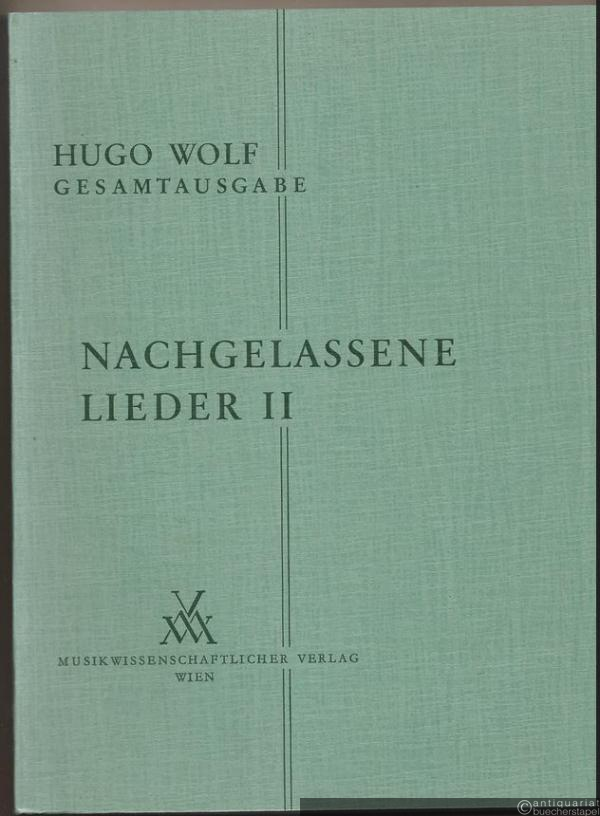  - Nachgelassene Lieder II für eine Singstimme und Klavier (= Hugo Wolf. Sämtliche Werke. Kritische Gesamtausgabe, Band 7/II).