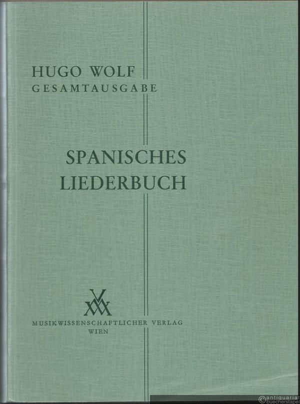  - Spanisches Liederbuch (Heyse und Geibel) 1889 - 1890 [für eine Singstimme und Klavier] (= Hugo Wolf. Sämtliche Werke. Kritische Gesamtausgabe, Band 4).