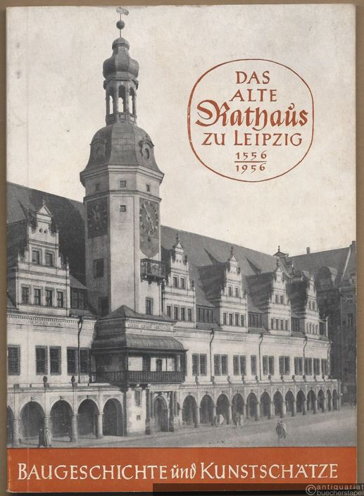  - Das Alte Rathaus zu Leipzig. 1556 - 1956. Baugeschichte und Kunstschätze. Führer durch das historische Gebäude und das erste Stockwerk des Stadtgeschichtlichen Museums.