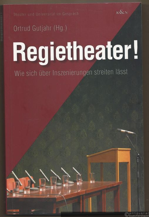  - Regietheater! Wie sich über Inszenierungen streiten lässt (= Reihe: Theater und Universität im Gespräch, Band 6).