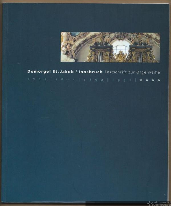  - Domorgel St. Jakob / Innsbruck. Festschrift zur Orgelweihe (1725 / 1875 / 1892 / 1931 / 2000).