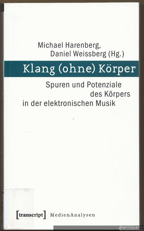  - Klang (ohne) Körper. Spuren und Potenziale des Körpers in der elektronischen Musik (= MedienAnalysen, Bd. 5).