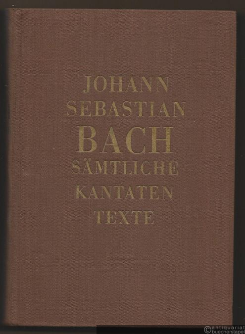  - Johann Sebastian Bachs sämtliche Kantatentexte unter Mitbenutzung von Rudolf Wustmanns Ausgabe der Bachschen Kirchenkantatentexte.