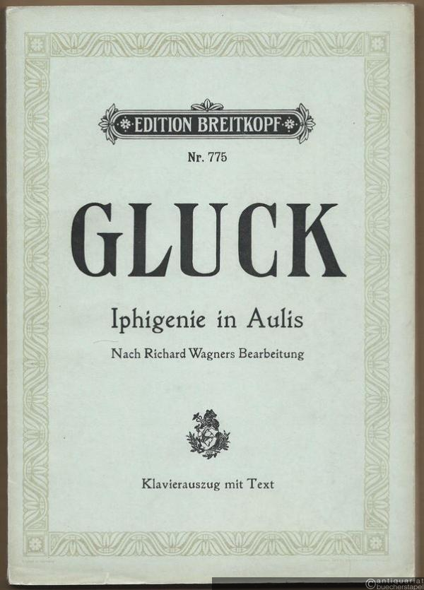  - Iphigenie in Aulis. Oper in drei Akten. Nach Richard Wagners Bearbeitung vom Jahre 1847 (= Edition Breitkopf, Nr. 775). Klavierauszug mit Text.