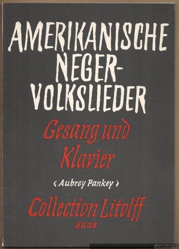  - Amerikanische Neger-Volkslieder. Ausgewählt und für Singstimme und Klavier bearbeitet von Aubrey Pankey. Im Anhang: Aubrey Pankey: Legend/Legende (= Collection Litolff, Nr. 5208).