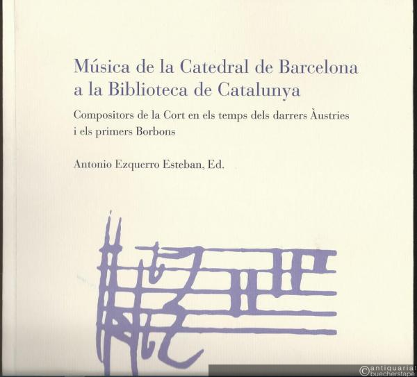  - Musica de la Catedral de Barcelona a la Biblioteca de Catalunya. Compositors de la Cort en els temps dels darrers Austries i els primers Borbons (= Unitat Bibliografica Seccio de Musica 50).