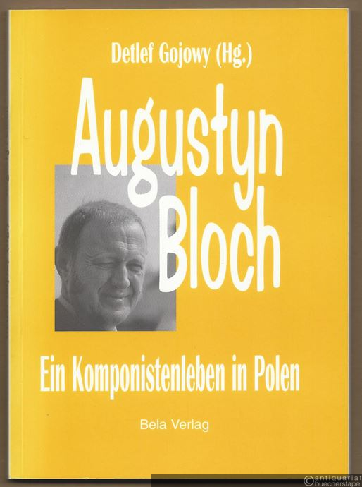  - Augustyn Bloch. Ein Komponistenleben in Polen.