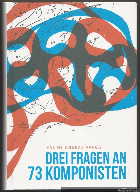  - Drei Fragen an dreiundsiebzig Komponisten.