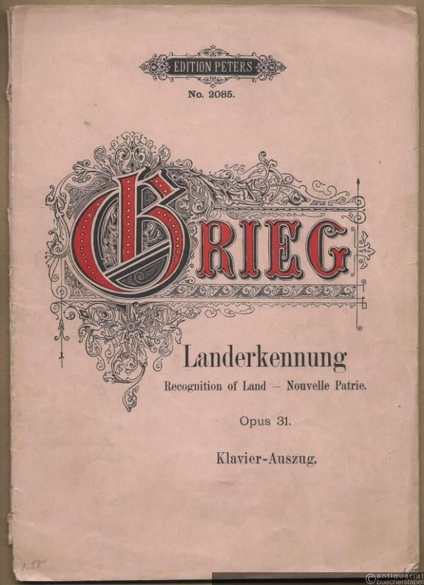  - Landerkennung (Landkjending). Gedicht von Björnstjerne Björnson für Männerchor, Baryton Solo, Orchester (und Orgel ad libitum), Opus 31 / Recognition of Land / Nouvelle Patrie (= Edition Peters, No. 2085). Klavier-Auszug.