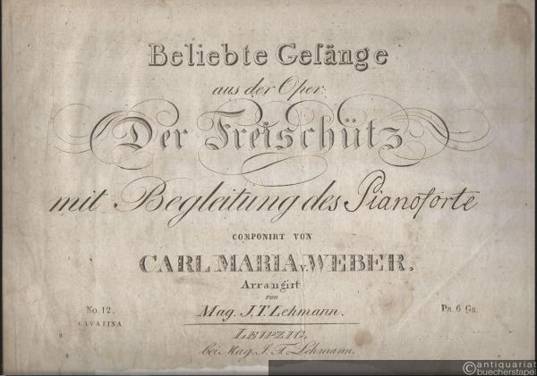  - Cavatina "Und ob die Wolke sich verhülle" (= Beliebte Gesänge aus der Oper: Der Freischütz mit Begleitung des Pianoforte componirt von Carl Maria v. Weber, No. 12).