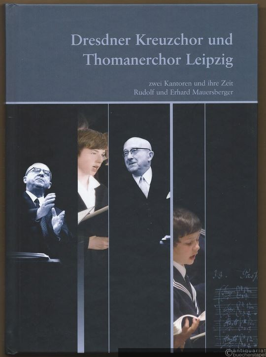  - Dresdner Kreuzchor und Thomanerchor Leipzig. Zwei Kantoren und ihre Zeit: Rudolf und Erhard Mauersberger.