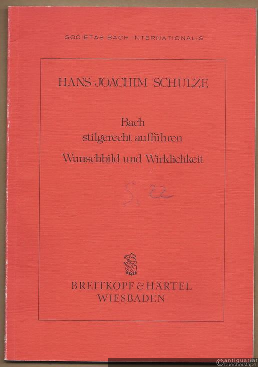  - Bach stilgerecht aufführen. Wunschbild und Wirklichkeit (= Societas Bach Internationalis).