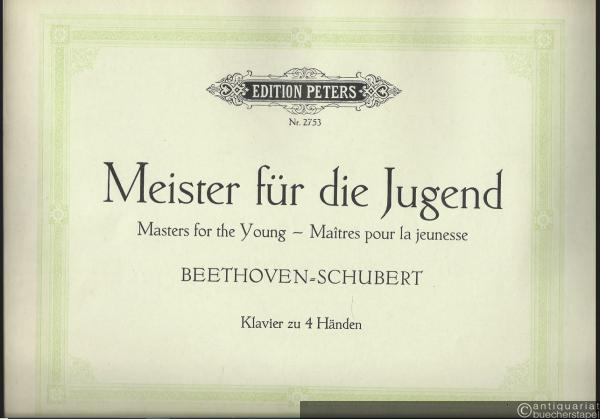  - Meister für die Jugend / Masters for the Young / Maitres pour la jeunesse. Beethoven - Schubert (= Edition Peters, Nr. 2753). Klavier zu 4 Händen.