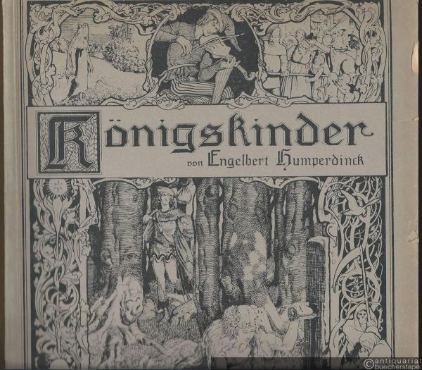  - Königskinder. Märchenoper in drei Aufzügen von E. Humperdinck. Vollständiger Klavierauszug von Rudolf Siegel.