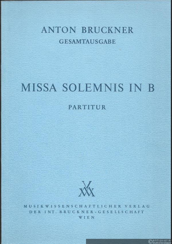  - Anton Bruckner. Sämtliche Werke, Band 15. Missa solemnis in B 1854 (= Kritische Gesamtausgabe). Partitur.