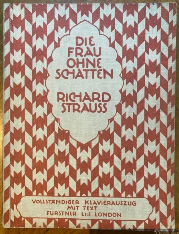  - Die Frau ohne Schatten. Oper in drei Akten von Hugo von Hofmannsthal. Musik von Richard Strauss, Op. 65. Vollständiger Klavierauszug mit Text.