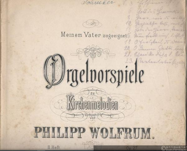  - Orgelvorspiele zu Kirchenmelodien componirt von Philipp Wolfrum, Op. 27. II. Heft.