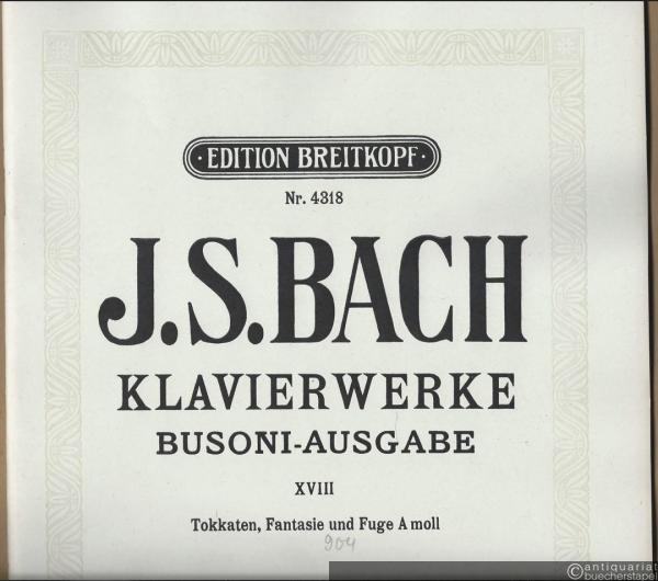  - Klavierwerke. Busoni-Ausgabe XVIII. Tokkaten, Fantasie und Fuge a-Moll (= Edition Breitkopf, Nr. 4318).