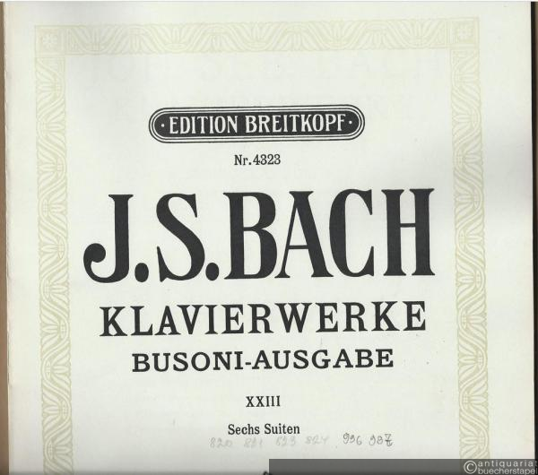  - Klavierwerke. Busoni-Ausgabe XXIII. Sechs Suiten (= Edition Breitkopf, Nr. 4323).