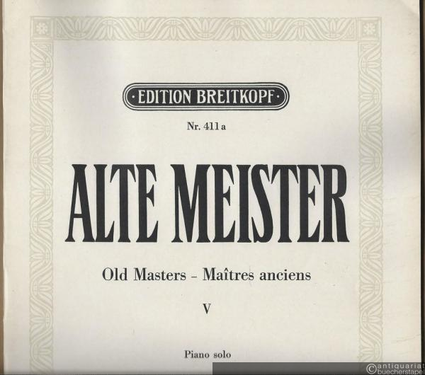  - Alte Meister / Old Masters / Maitres anciens, Band V: Sammlung wertvoller Klavierstücke des 17. und 18. Jahrhunderts (= Edition Breitkopf, Nr. 411a). Piano solo.