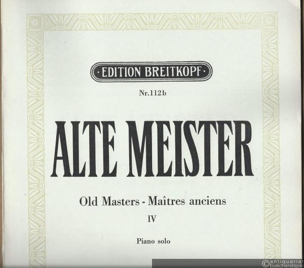  - Alte Meister / Old Masters / Maitres anciens, Band IV: Sammlung wertvoller Klavierstücke des 17. und 18. Jahrhunderts (= Edition Breitkopf, Nr. 112b). Piano solo.
