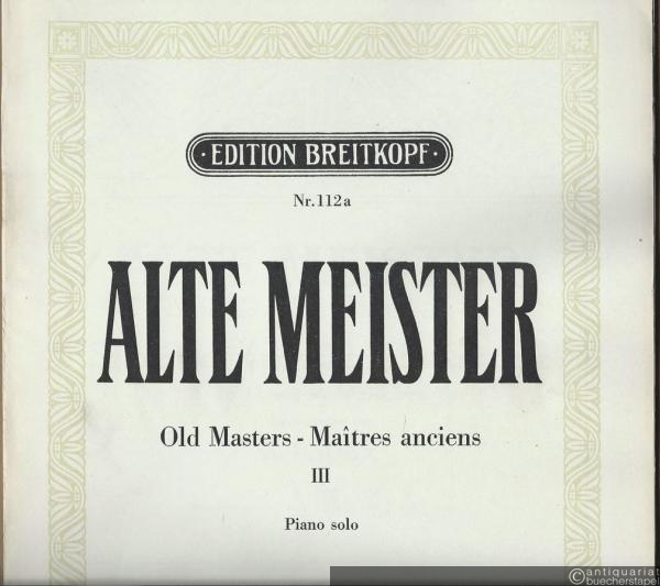  - Alte Meister / Old Masters / Maitres anciens, Band III: Sammlung wertvoller Klavierstücke des 17. und 18. Jahrhunderts (= Edition Breitkopf, Nr. 112a). Piano solo.