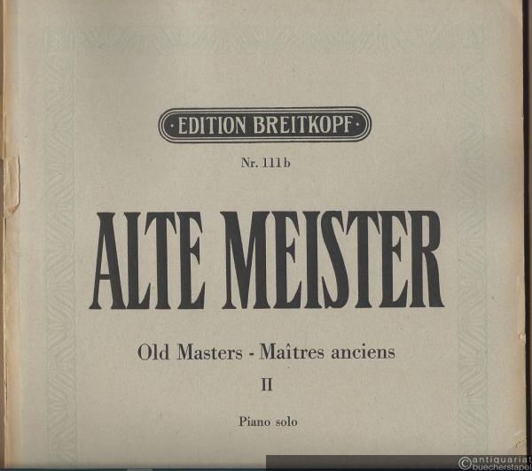  - Alte Meister / Old Masters / Maitres anciens, Band II: Sammlung wertvoller Klavierstücke des 17. und 18. Jahrhunderts (= Edition Breitkopf, Nr. 111b). Piano solo.